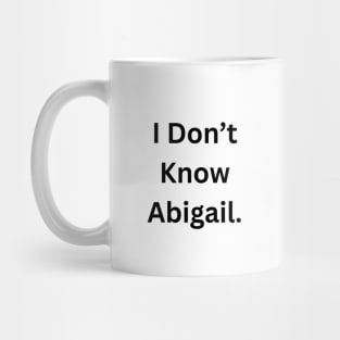 I Don’t Know Abigail Mug